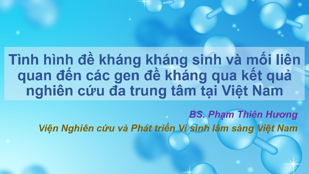 Tình hình đề kháng kháng sinh và mối liên quan đến các gen đề kháng qua kết quả nghiên cứu đa trung tâm tại Việt Nam